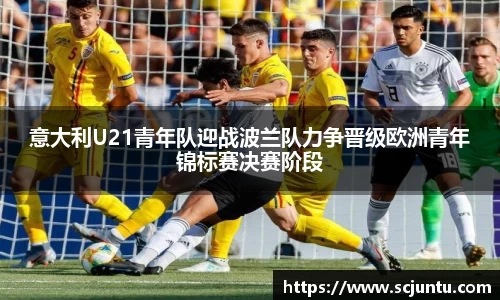 意大利U21青年队迎战波兰队力争晋级欧洲青年锦标赛决赛阶段